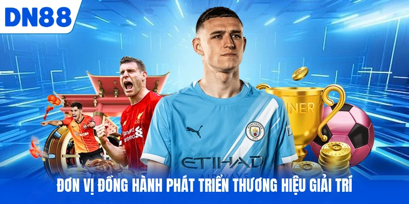 Đơn vị đồng hành phát triển thương hiệu giải trí