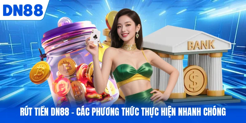 Rút Tiền DN88 - Các Phương Thức Thực Hiện Nhanh Chóng